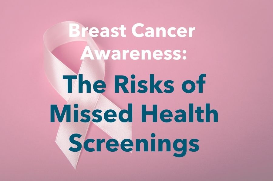 Breast Cancer Awareness: The Risk of Missed Health Screenings