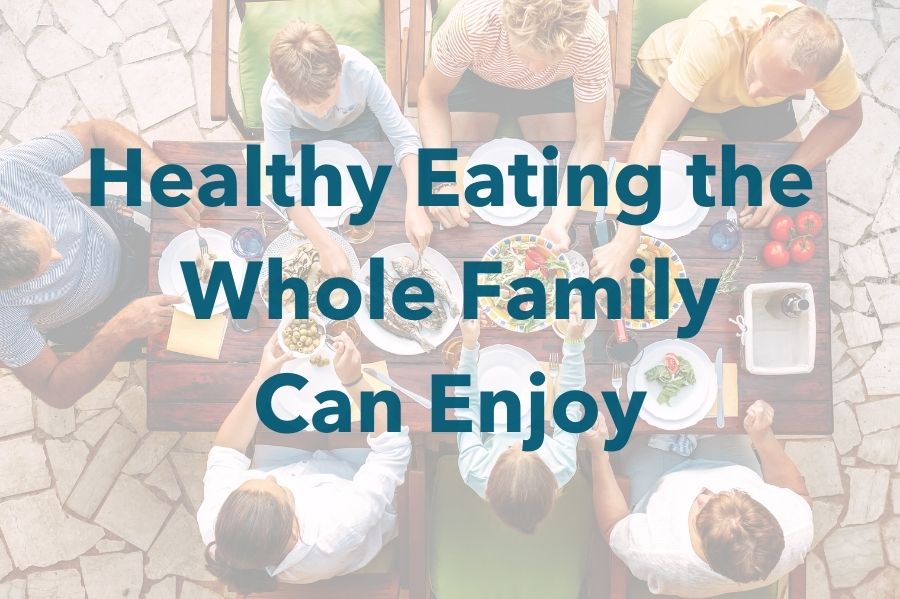 Healthy Eating the Whole Family Can Enjoy