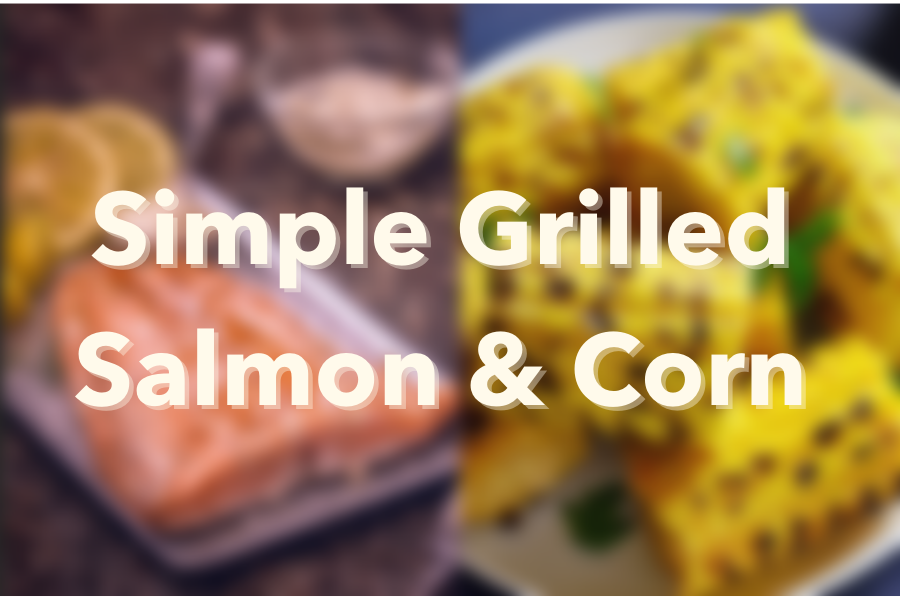 Simple Grilled Salmon & Corn