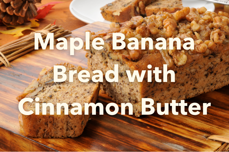 Maple Banana Bread with Cinnamon Butter