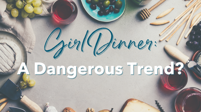 Girl Dinner: A Dangerous Trend?