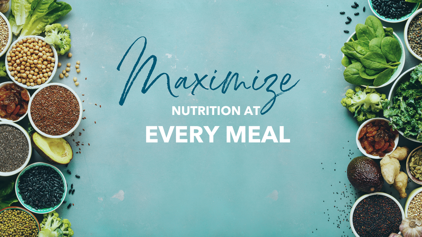 Maximize nutrition and make the most of every meal