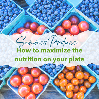 Tips to optimize the nutrition in your produce this summer